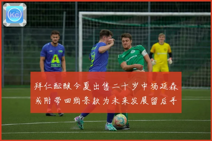 拜仁酝酿今夏出售二十岁中场延森或附带回购条款为未来发展留后手战术观察
