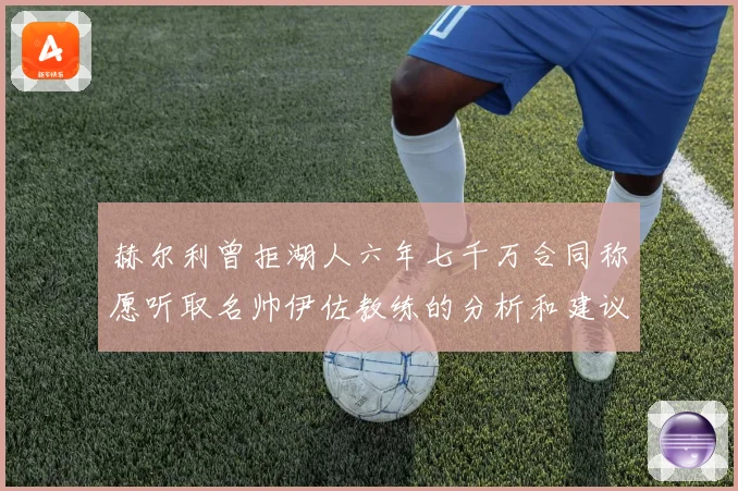 赫尔利曾拒湖人六年七千万合同称愿听取名帅伊佐教练的分析和建议赛场复盘