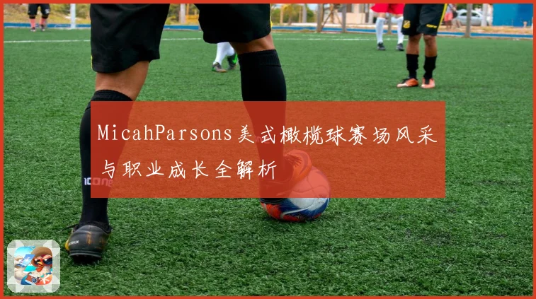 MicahParsons美式橄榄球赛场风采与职业成长全解析