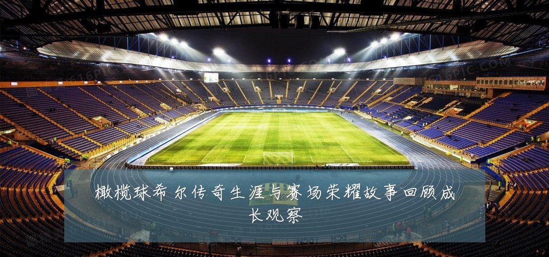 橄榄球希尔传奇生涯与赛场荣耀故事回顾成长观察