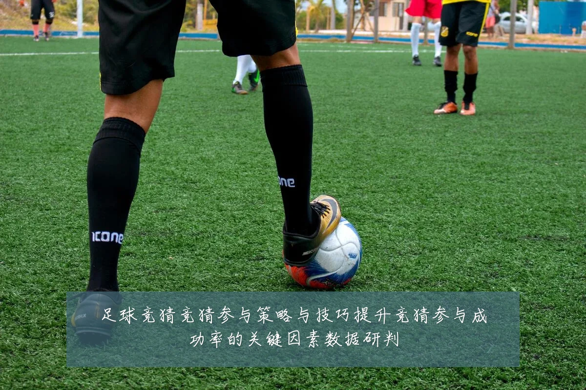 足球竞猜竞猜参与策略与技巧提升竞猜参与成功率的关键因素数据研判